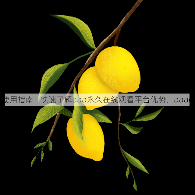 使用指南 - 快速了解aaa永久在线观看平台优势，aaaq
