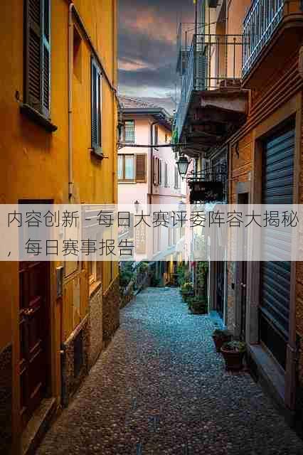 内容创新 - 每日大赛评委阵容大揭秘，每日赛事报告