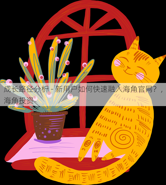 成长路径分析 - 新用户如何快速融入海角官网？，海角投资