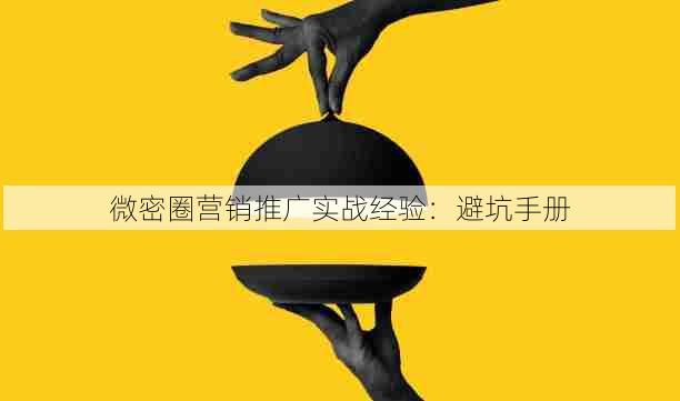 微密圈营销推广实战经验:避坑手册