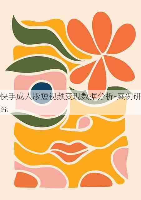 快手成人版短视频变现数据分析-案例研究