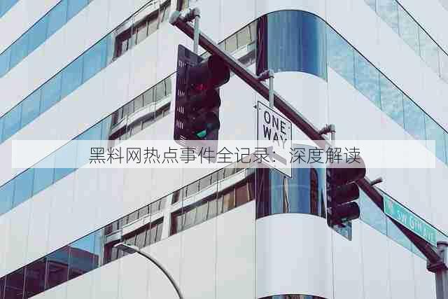 黑料网热点事件全记录:深度解读