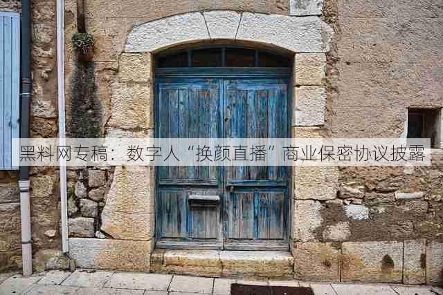 黑料网专稿:数字人“换颜直播”商业保密协议披露