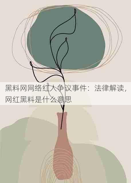 黑料网网络红人争议事件:法律解读,网红黑料是什么意思