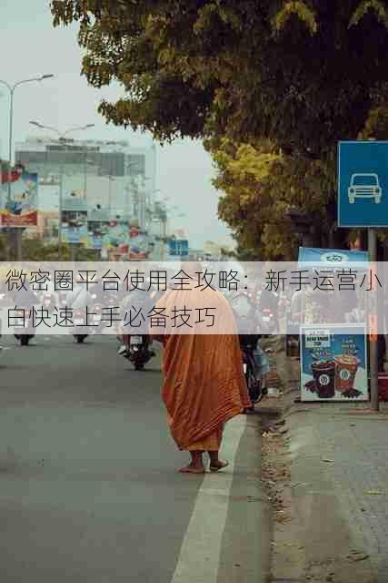 微密圈平台使用全攻略:新手运营小白快速上手必备技巧